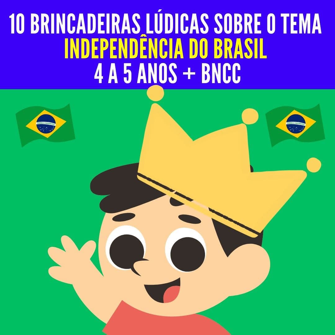 10-brincadeiras-ludicas-sobre-o-tema-independencia-do-brasil-4-a-5-anos-bncc