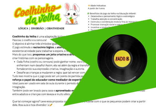 Mais que um jogo da velha! Essa ficha apresenta o “Coelhinho da Velha” como uma proposta educativa e divertida para estimular lógica e criatividade na infância, com espaço para a imaginação e a mediação afetuosa do educador.